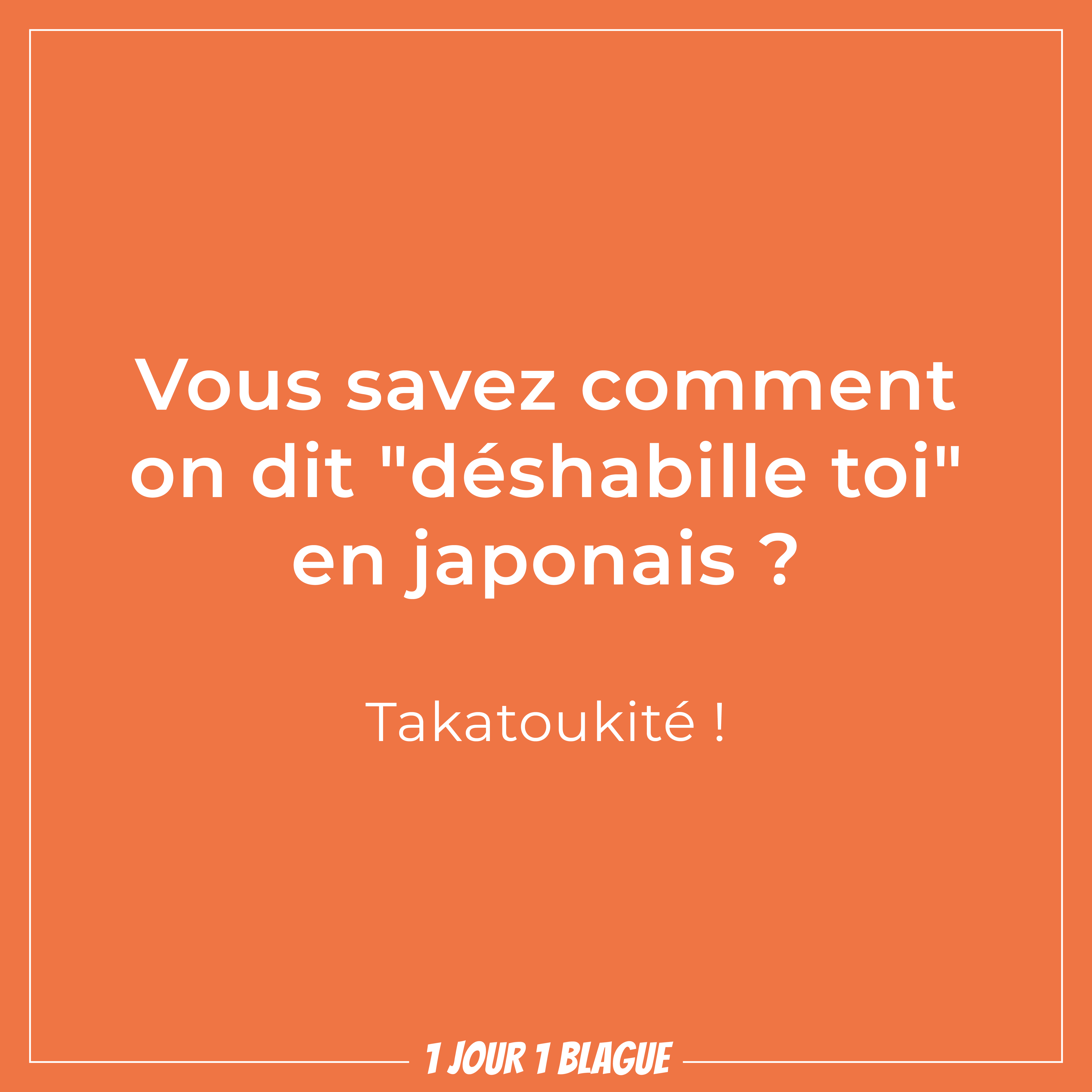 1 jour 1 blague Vous savez comment on dit "déshabille toi" en japonais